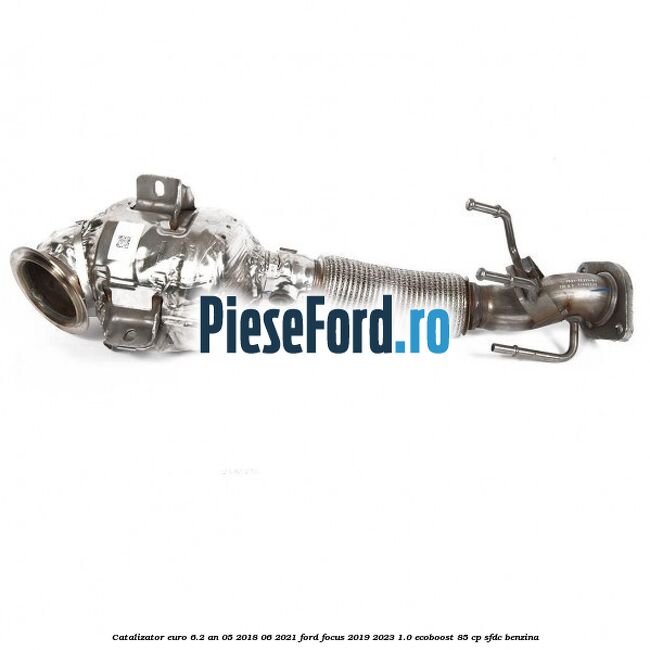 Catalizator euro 6.2 an 05/2018-06/2021 Ford Focus 2019-2023 1.0 EcoBoost 85 cp SFDC benzina