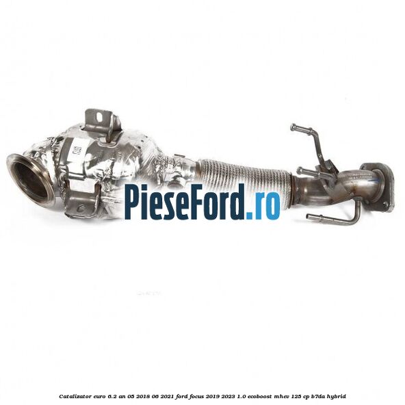 Catalizator euro 6.2 an 05/2018-06/2021 Ford Focus 2019-2023 1.0 EcoBoost mHEV 125 cp B7DA Hybrid