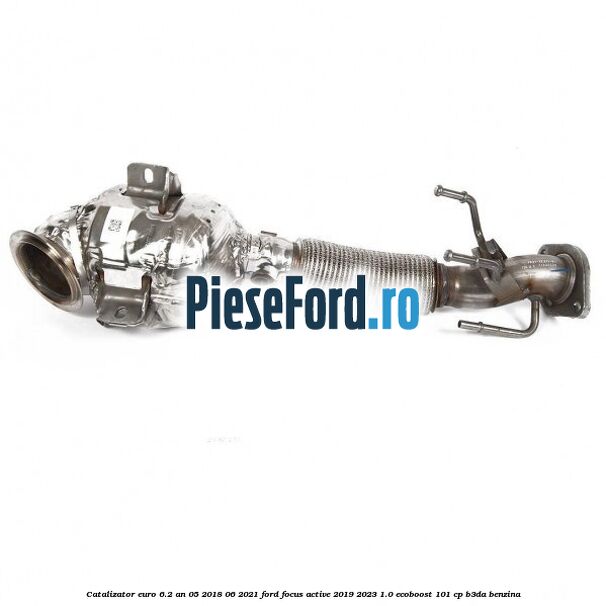 Catalizator euro 6.2 an 05/2018-06/2021 Ford Focus Active 2019-2023 1.0 EcoBoost 101 cp B3DA benzina