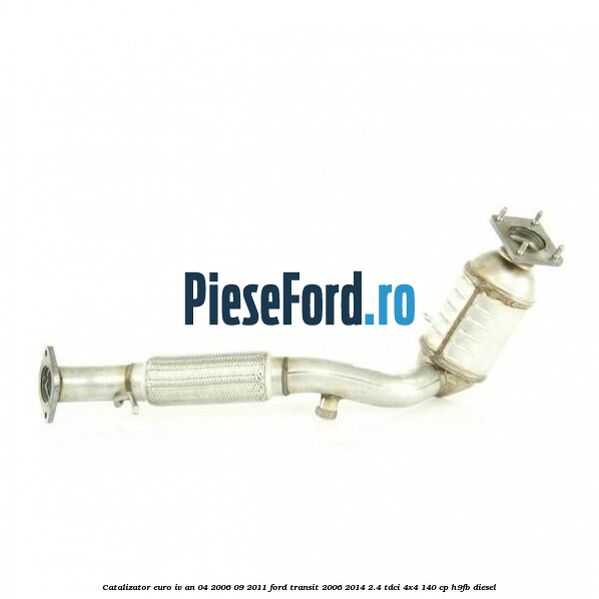 Catalizator euro IV an 04/2006-09/2011 Ford Transit 2006-2014 2.4 TDCi 4x4 140 cp H9FB diesel