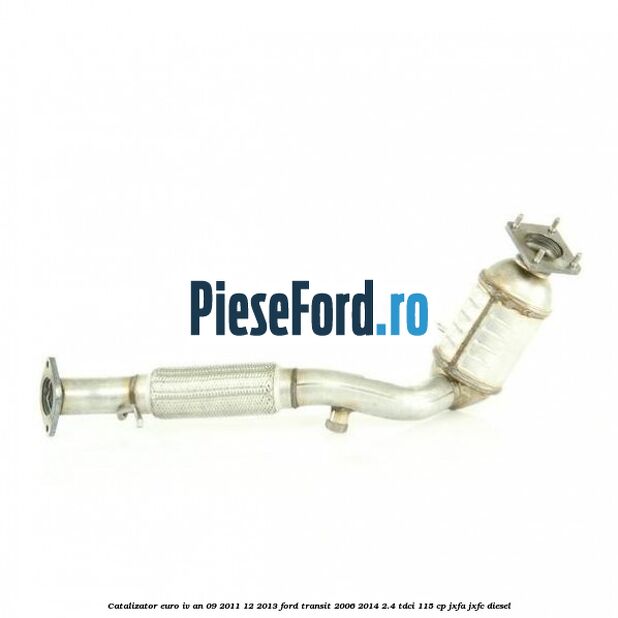 Catalizator euro IV an 09/2011-12/2013 Ford Transit 2006-2014 2.4 TDCi 115 cp JXFA, JXFC diesel