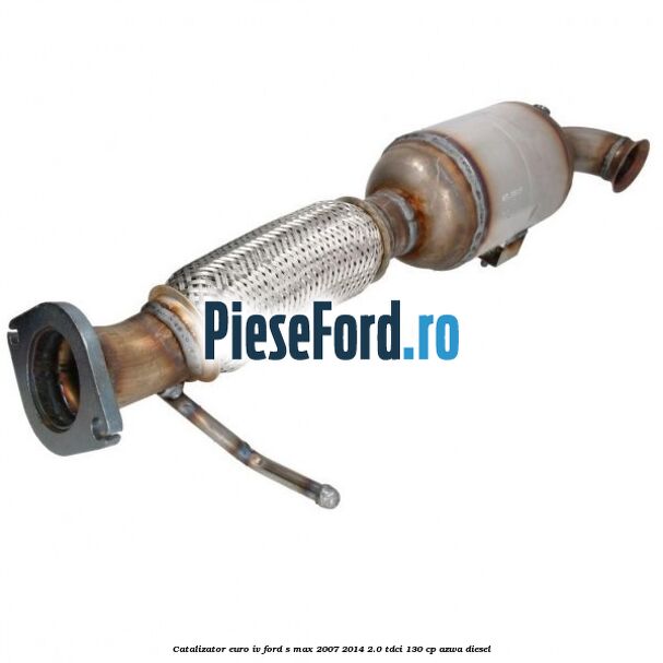 Catalizator euro IV Ford S-Max 2007-2014 2.0 TDCi 130 cp AZWA diesel