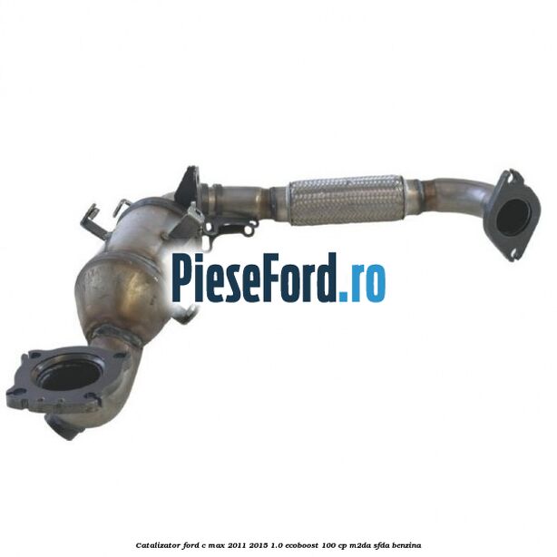 Catalizator Ford C-Max 2011-2015 1.0 EcoBoost 100 cp M2DA, SFDA benzina