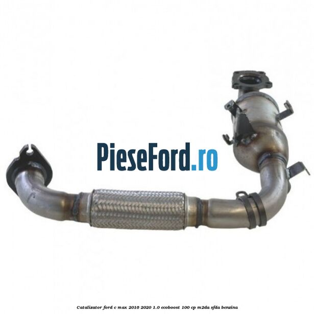 Catalizator Ford C-Max 2016-2020 1.0 EcoBoost 100 cp M2DA, SFDA benzina