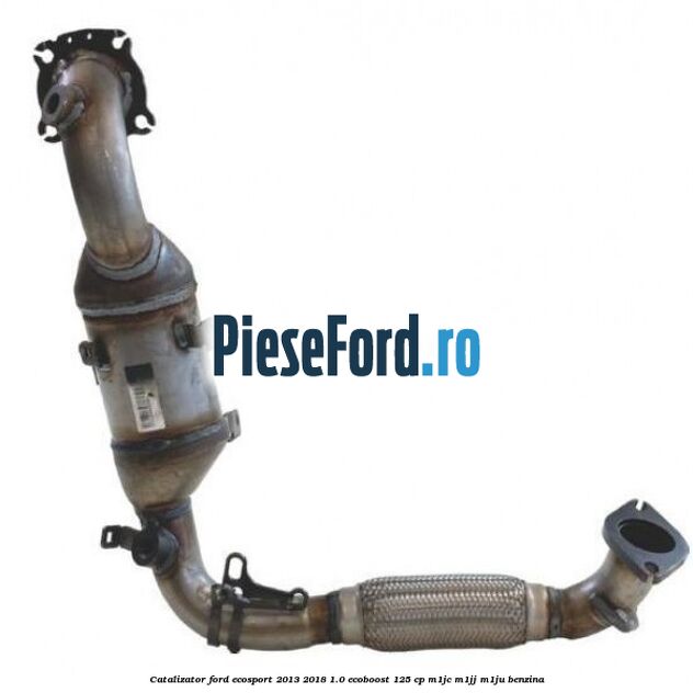 Catalizator Ford EcoSport 2013-2018 1.0 EcoBoost 125 cp M1JC, M1JJ, M1JU benzina