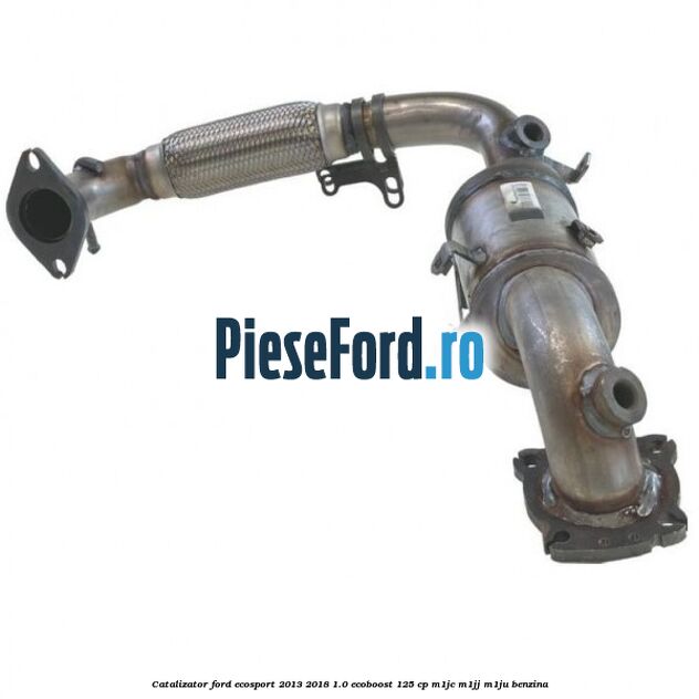 Catalizator Ford EcoSport 2013-2018 1.0 EcoBoost 125 cp M1JC, M1JJ, M1JU benzina