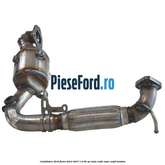 Catalizator Ford Fiesta 2013-2017 1.0 65 cp XMJA, XMJB, XMJC, XMJD benzina