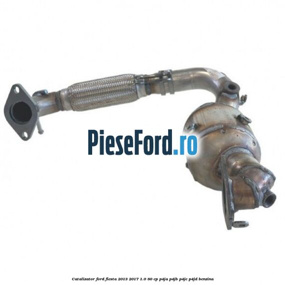 Catalizator Ford Fiesta 2013-2017 1.0 80 cp P4JA, P4JB, P4JC, P4JD benzina