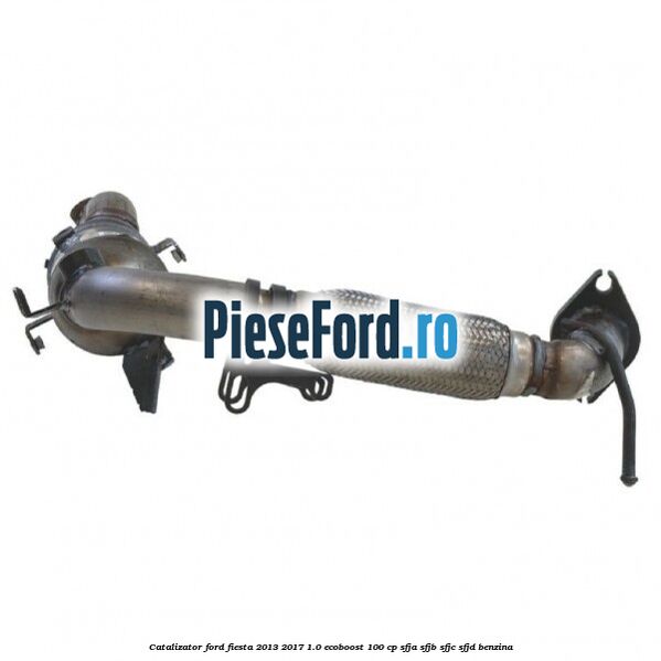 Catalizator Ford Fiesta 2013-2017 1.0 EcoBoost 100 cp SFJA, SFJB, SFJC, SFJD benzina