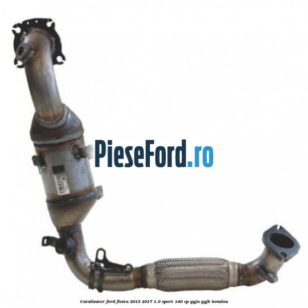 Catalizator Ford Fiesta 2013-2017 1.0 Sport 140 cp YYJA, YYJB benzina
