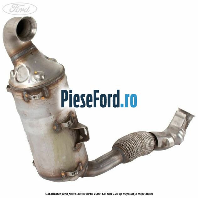 Catalizator Ford Fiesta Active 2018-2023 1.5 TDCi 120 cp XWJA, XWJB, XWJC diesel