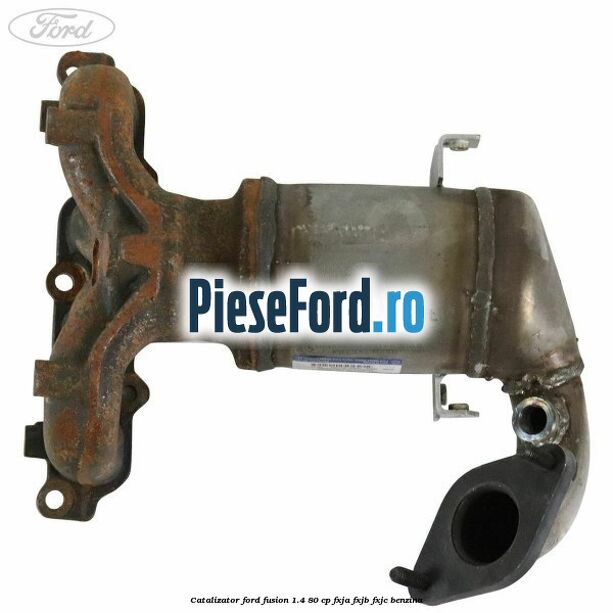 Catalizator Ford Fusion 1.4 80 cp FXJA, FXJB, FXJC benzina