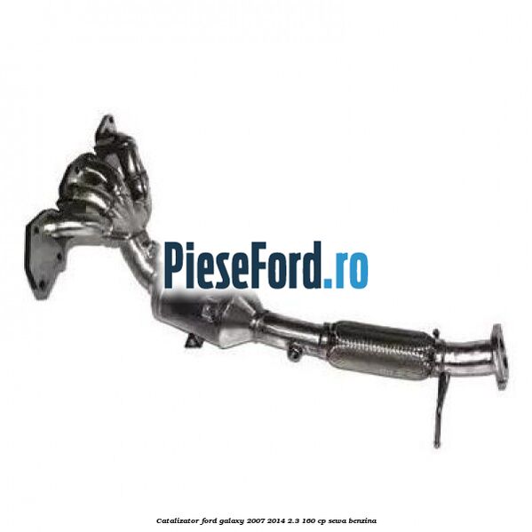 Catalizator Ford Galaxy 2007-2014 2.3 160 cp SEWA benzina