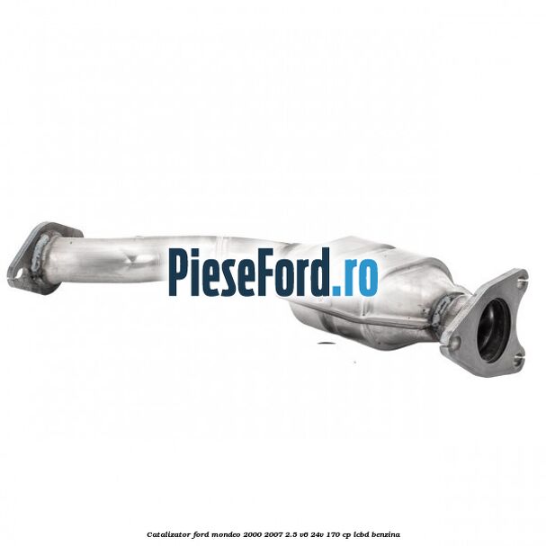 Catalizator Ford Mondeo 2000-2007 2.5 V6 24V 170 cp LCBD benzina