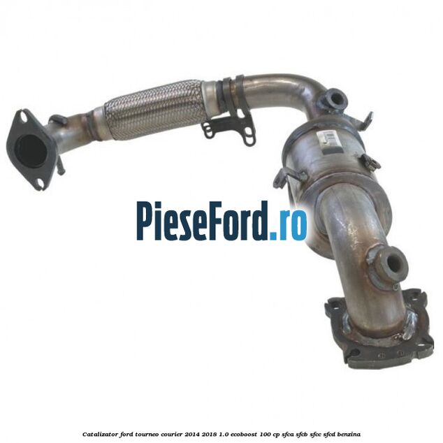 Catalizator Ford Tourneo Courier 2014-2018 1.0 EcoBoost 100 cp SFCA, SFCB, SFCC, SFCD benzina