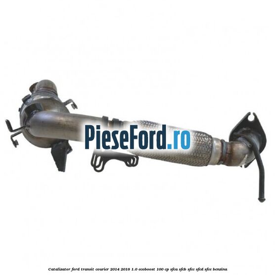Catalizator Ford Transit Courier 2014-2018 1.0 EcoBoost 100 cp SFCA, SFCB, SFCC, SFCD, SFCE benzina