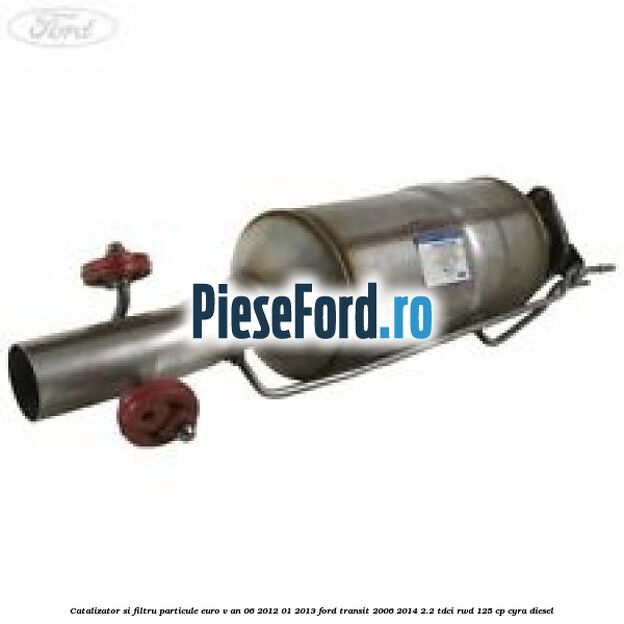 Catalizator si filtru particule euro V an 06/2012-01/2013 Ford Transit 2006-2014 2.2 TDCi RWD 125 cp CYRA diesel