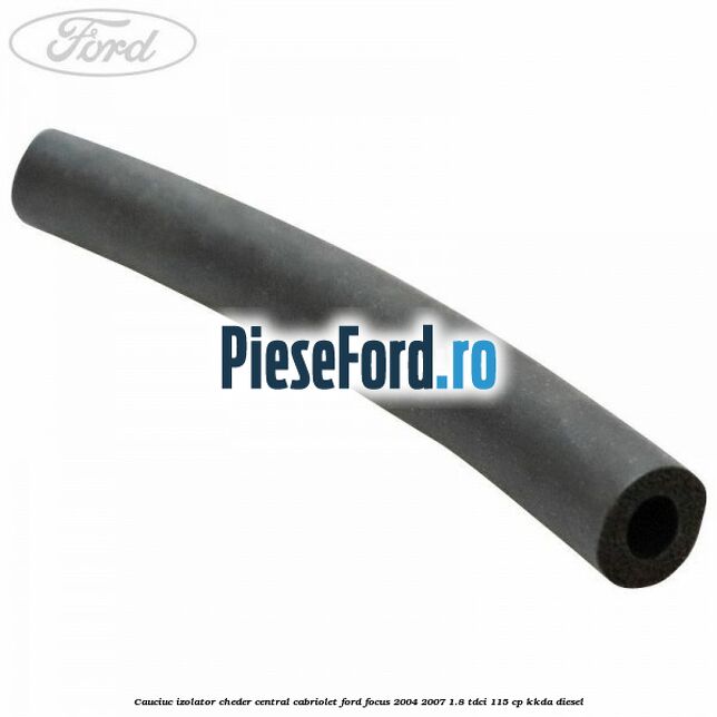 Cauciuc izolator cheder central cabriolet Ford Focus 2004-2007 1.8 TDCi 115 cp Cauciuc izolator cheder central cabriolet Ford Focus 2004-2007 1.8 TDCi 115 cp KKDA diesel