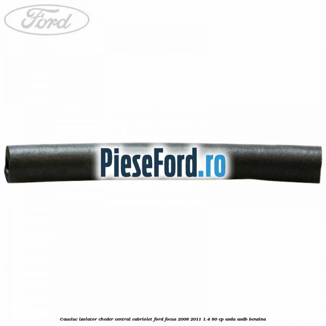 Cauciuc izolator cheder central cabriolet Ford Focus 2008-2011 1.4 80 cp ASDA, ASDB benzina