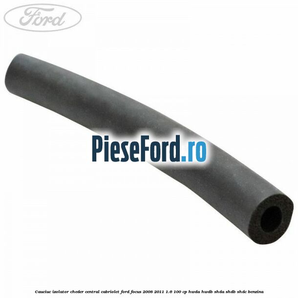 Cauciuc izolator cheder central cabriolet Ford Focus 2008-2011 1.6 100 cp HWDA, HWDB, SHDA, SHDB, SHDC benzina