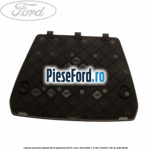 Cauciuc protectie plansa bord superioara Ford C-Max 2016-2020 1.5 TDCi ECOnetic 105 cp Cauciuc protectie plansa bord superioara Ford C-Max 2016-2020 1.5 TDCi ECOnetic 105 cp AEDA diesel