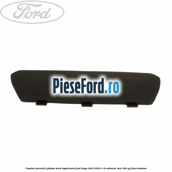 Cauciuc protectie plansa bord superioara Ford Kuga 2013-2016 1.6 EcoBoost 4x4 182 cp Cauciuc protectie plansa bord superioara Ford Kuga 2013-2016 1.6 EcoBoost 4x4 182 cp JTMA benzina