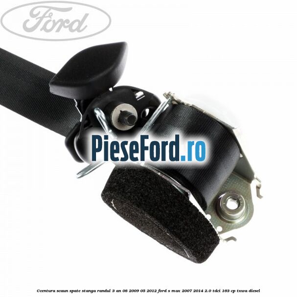Ccentura scaun spate stanga randul 3 an 08/2009-05/2012 Ford S-Max 2007-2014 2.0 TDCi 163 cp Ccentura scaun spate stanga randul 3 an 08/2009-05/2012 Ford S-Max 2007-2014 2.0 TDCi 163 cp TXWA diesel