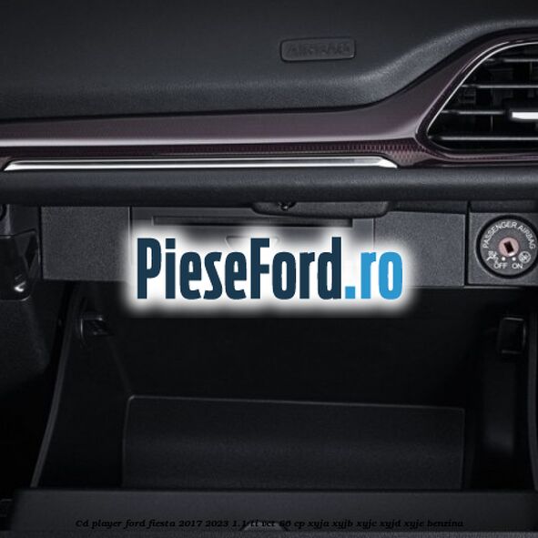 CD player Ford Fiesta 2017-2023 1.1 Ti-VCT 86 cp XYJA, XYJB, XYJC, XYJD, XYJE benzina
