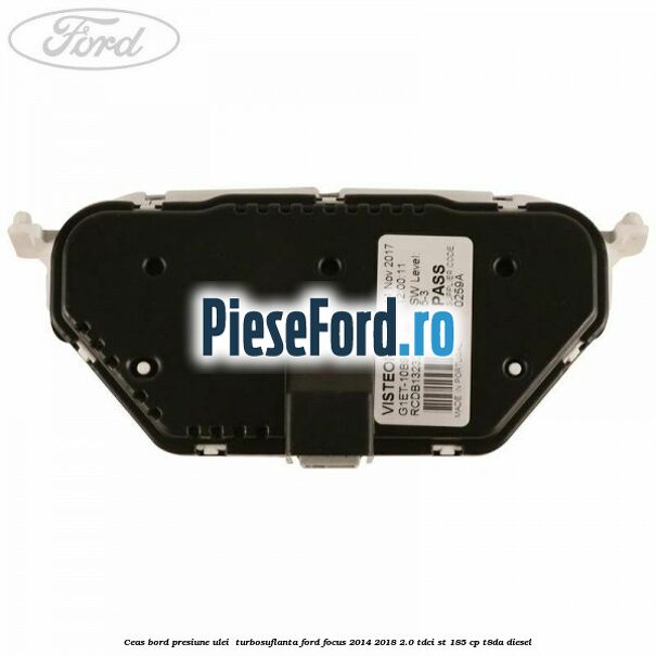 Ceas bord presiune ulei , turbosuflanta Ford Focus 2014-2018 2.0 TDCi ST 185 cp T8DA diesel