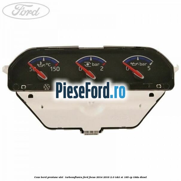 Ceas bord presiune ulei , turbosuflanta Ford Focus 2014-2018 2.0 TDCi ST 185 cp T8DA diesel