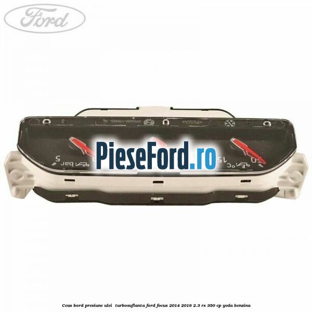 Ceas bord presiune ulei , turbosuflanta Ford Focus 2014-2018 2.3 RS 350 cp YVDA benzina