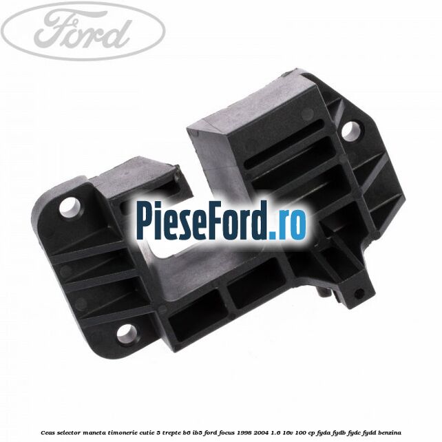 Ceas selector maneta timonerie cutie 5 trepte B6/IB5 Ford Focus 1998-2004 1.6 16V 100 cp FYDA, FYDB, FYDC, FYDD benzina