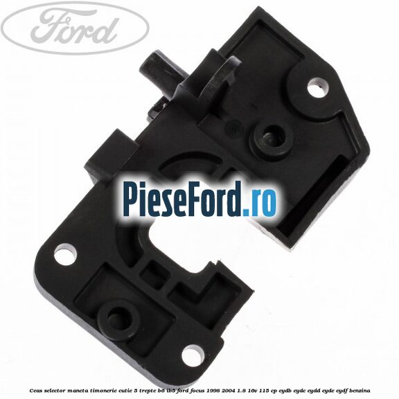 Ceas selector maneta timonerie cutie 5 trepte B6/IB5 Ford Focus 1998-2004 1.8 16V 115 cp EYDB, EYDC, EYDD, EYDE, EYDF benzina