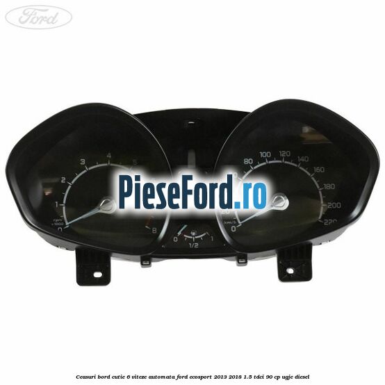Ceasuri bord cutie 6 viteze automata Ford EcoSport 2013-2018 1.5 TDCi 90 cp UGJE diesel