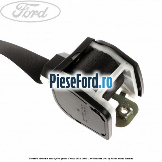 Centura centrala spate Ford Grand C-Max 2011-2015 1.0 EcoBoost 100 cp M2DA, M2DC benzina