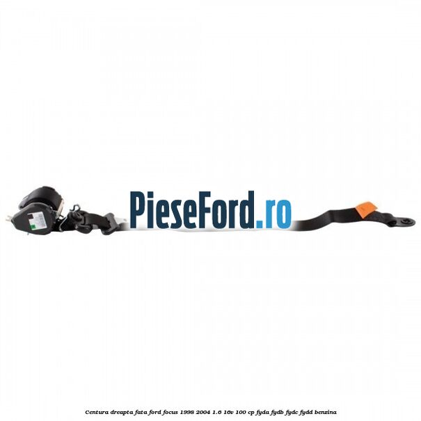 Centura dreapta fata Ford Focus 1998-2004 1.6 16V 100 cp FYDA, FYDB, FYDC, FYDD benzina