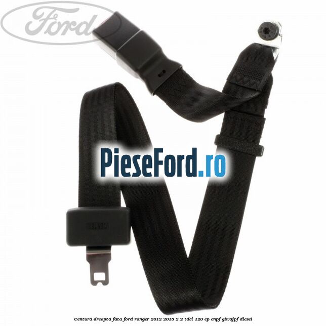 Centura dreapta fata Ford Ranger 2012-2015 2.2 TDCi 120 cp ENPF, GBVAJPF diesel