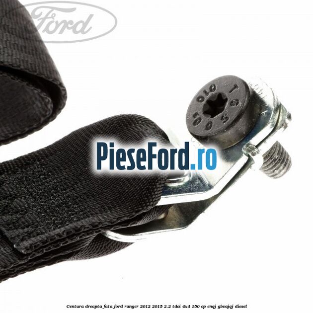 Centura dreapta fata Ford Ranger 2012-2015 2.2 TDCi 4x4 150 cp ENQJ, GBVAJQJ diesel