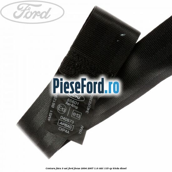Centura fata 3 usi Ford Focus 2004-2007 1.8 TDCi 115 cp Centura fata 3 usi Ford Focus 2004-2007 1.8 TDCi 115 cp KKDA diesel