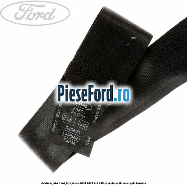 Centura fata 3 usi Ford Focus 2004-2007 2.0 145 cp Centura fata 3 usi Ford Focus 2004-2007 2.0 145 cp AODA, AODB, AODE, SYDA benzina