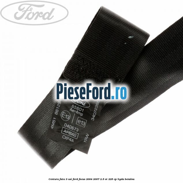Centura fata 3 usi Ford Focus 2004-2007 2.5 ST 225 cp Centura fata 3 usi Ford Focus 2004-2007 2.5 ST 225 cp HYDA benzina