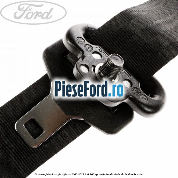 Centura fata 3 usi Ford Focus 2008-2011 1.6 100 cp HWDA, HWDB, SHDA, SHDB, SHDC benzina