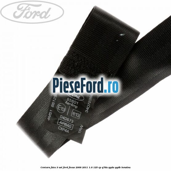 Centura fata 3 usi Ford Focus 2008-2011 1.8 125 cp Q7DA, QQDA, QQDB benzina