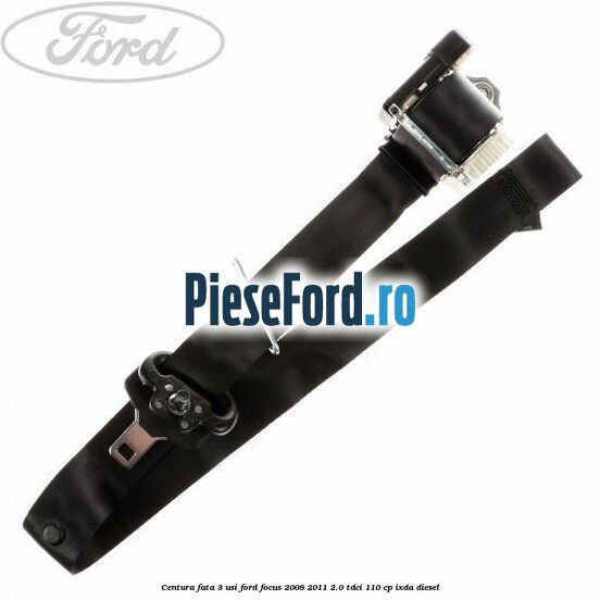 Centura fata 3 usi Ford Focus 2008-2011 2.0 TDCi 110 cp Centura fata 3 usi Ford Focus 2008-2011 2.0 TDCi 110 cp IXDA diesel