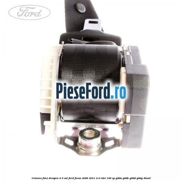 Centura fata dreapta 4/5 usi Ford Focus 2008-2011 2.0 TDCi 136 cp G6DA, G6DB, G6DD, G6DG diesel