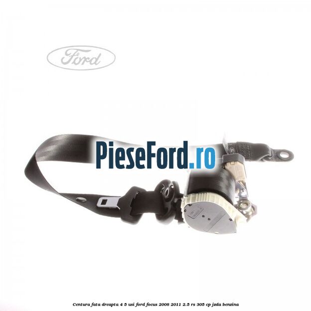 Centura fata dreapta 4/5 usi Ford Focus 2008-2011 2.5 RS 305 cp JZDA benzina