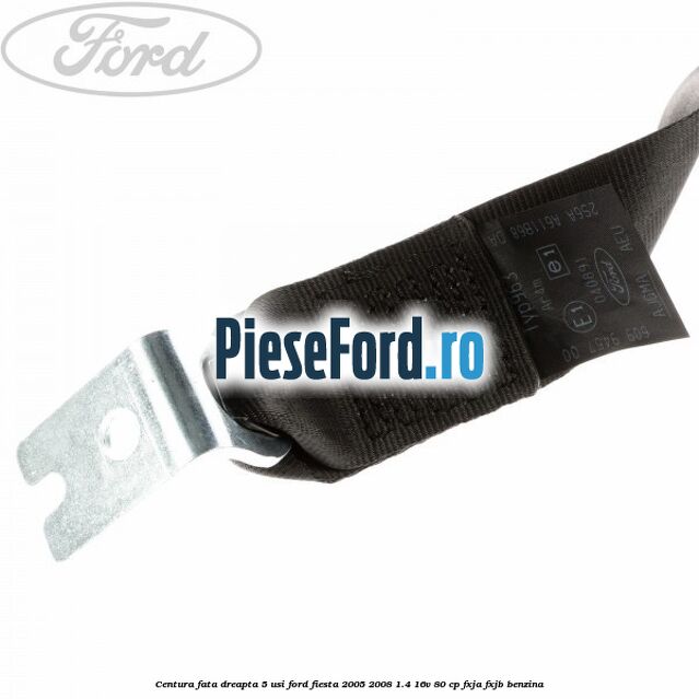 Centura fata dreapta 5 usi Ford Fiesta 2005-2008 1.4 16V 80 cp FXJA, FXJB benzina