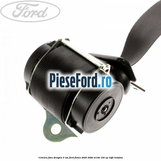 Centura fata dreapta 5 usi Ford Fiesta 2005-2008 ST150 150 cp N4JB benzina