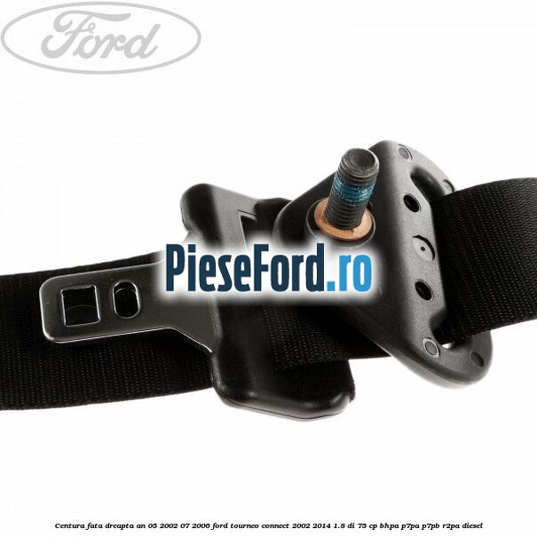 Centura fata dreapta an 05/2002-07/2006 Ford Tourneo Connect 2002-2014 1.8 Di 75 cp BHPA, P7PA, P7PB, R2PA diesel