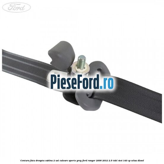 Centura fata dreapta cabina 2 usi culoare sports grey Ford Ranger 2006-2012 2.5 TDCi 4x4 143 cp WLAA diesel